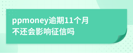 ppmoney逾期11个月不还会影响征信吗