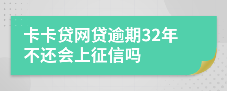 卡卡贷网贷逾期32年不还会上征信吗