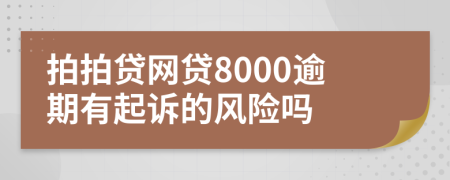 拍拍贷网贷8000逾期有起诉的风险吗