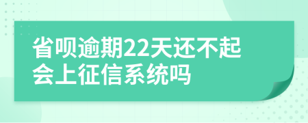 省呗逾期22天还不起会上征信系统吗