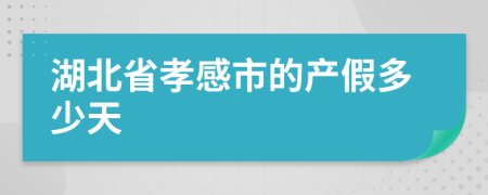 湖北省孝感市的产假多少天