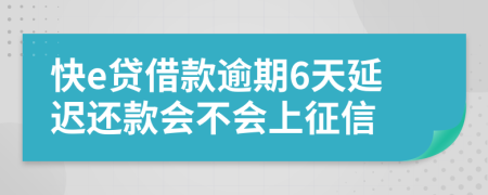 快e贷借款逾期6天延迟还款会不会上征信