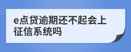 e点贷逾期还不起会上征信系统吗