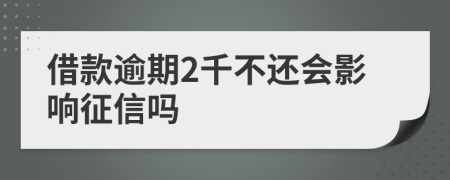 借款逾期2千不还会影响征信吗