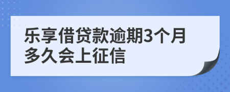 乐享借贷款逾期3个月多久会上征信