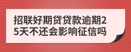 招联好期贷贷款逾期25天不还会影响征信吗