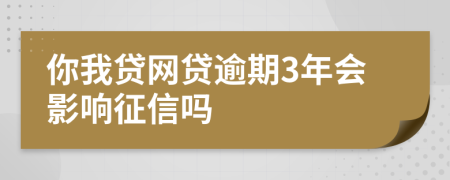 你我贷网贷逾期3年会影响征信吗