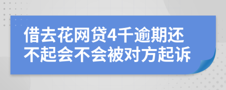 借去花网贷4千逾期还不起会不会被对方起诉