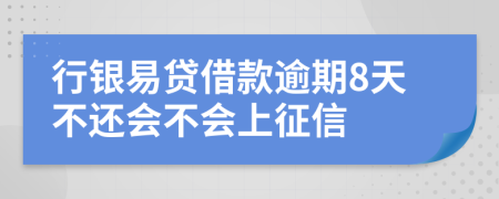 行银易贷借款逾期8天不还会不会上征信