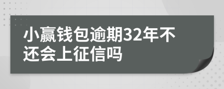 小赢钱包逾期32年不还会上征信吗