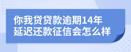 你我贷贷款逾期14年延迟还款征信会怎么样