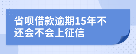 省呗借款逾期15年不还会不会上征信