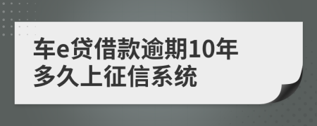 车e贷借款逾期10年多久上征信系统