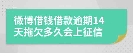 微博借钱借款逾期14天拖欠多久会上征信