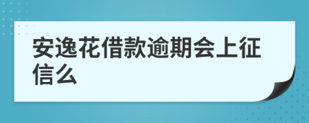 安逸花借款逾期会上征信么