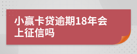 小赢卡贷逾期18年会上征信吗