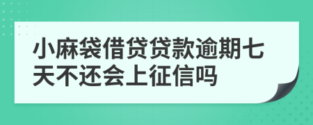 小麻袋借贷贷款逾期七天不还会上征信吗