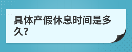 具体产假休息时间是多久？