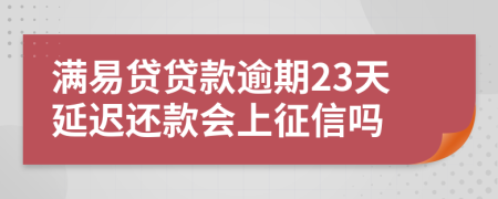 满易贷贷款逾期23天延迟还款会上征信吗