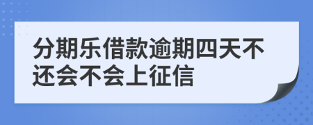 分期乐借款逾期四天不还会不会上征信