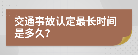 交通事故认定最长时间是多久？