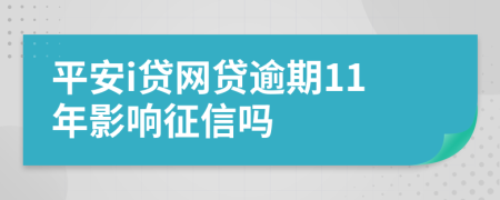 平安i贷网贷逾期11年影响征信吗