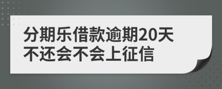 分期乐借款逾期20天不还会不会上征信