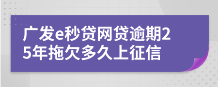 广发e秒贷网贷逾期25年拖欠多久上征信