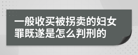 一般收买被拐卖的妇女罪既遂是怎么判刑的