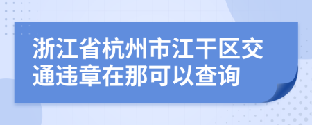 浙江省杭州市江干区交通违章在那可以查询