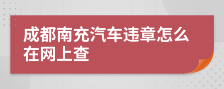 成都南充汽车违章怎么在网上查