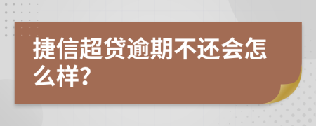 捷信超贷逾期不还会怎么样？