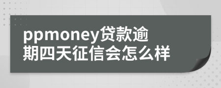 ppmoney贷款逾期四天征信会怎么样