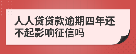 人人贷贷款逾期四年还不起影响征信吗