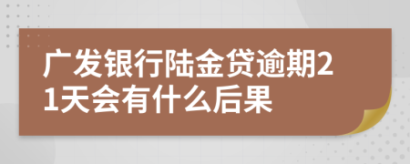 广发银行陆金贷逾期21天会有什么后果