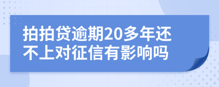 拍拍贷逾期20多年还不上对征信有影响吗