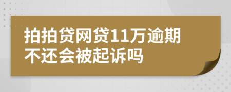 拍拍贷网贷11万逾期不还会被起诉吗