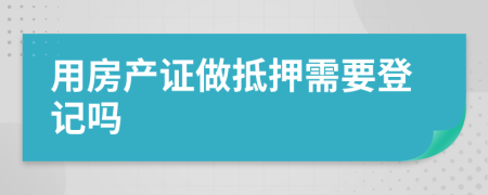 用房产证做抵押需要登记吗