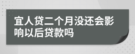 宜人贷二个月没还会影响以后贷款吗