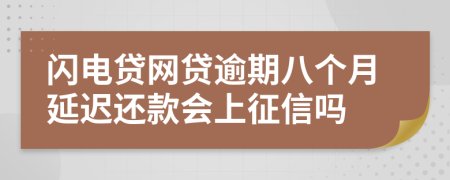 闪电贷网贷逾期八个月延迟还款会上征信吗