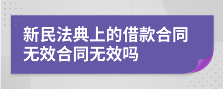 新民法典上的借款合同无效合同无效吗
