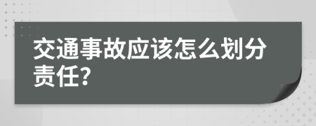 交通事故应该怎么划分责任？