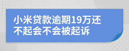 小米贷款逾期19万还不起会不会被起诉