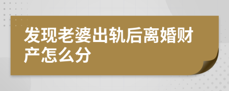 发现老婆出轨后离婚财产怎么分