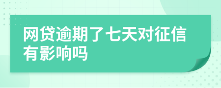 网贷逾期了七天对征信有影响吗