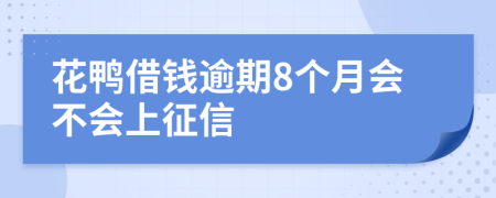 花鸭借钱逾期8个月会不会上征信