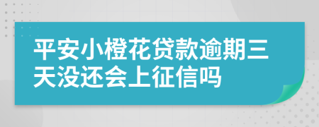 平安小橙花贷款逾期三天没还会上征信吗