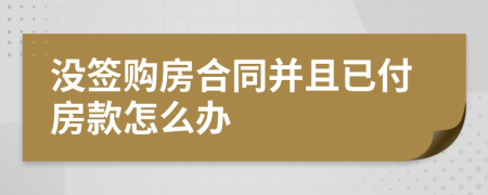 没签购房合同并且已付房款怎么办