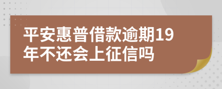 平安惠普借款逾期19年不还会上征信吗