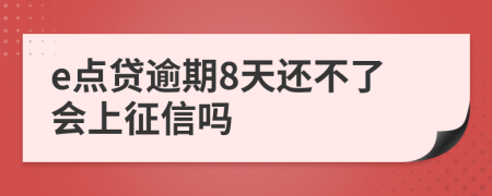 e点贷逾期8天还不了会上征信吗